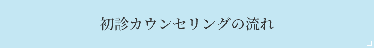 初診カウンセリングの流れ